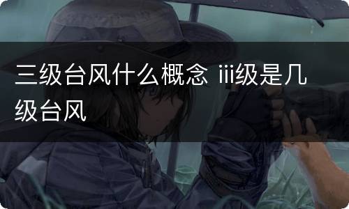 三级台风什么概念 iii级是几级台风