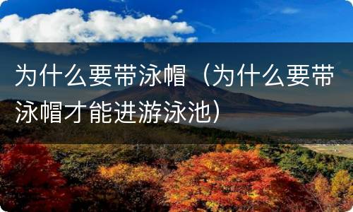 为什么要带泳帽（为什么要带泳帽才能进游泳池）
