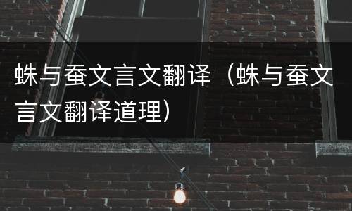 蛛与蚕文言文翻译（蛛与蚕文言文翻译道理）