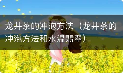 龙井茶的冲泡方法（龙井茶的冲泡方法和水温翡翠）