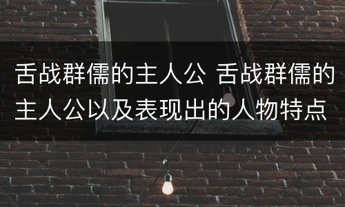 舌战群儒的主人公 舌战群儒的主人公以及表现出的人物特点