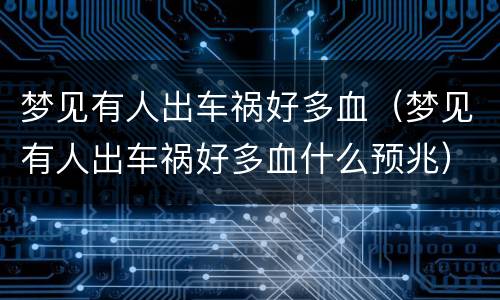 梦见有人出车祸好多血（梦见有人出车祸好多血什么预兆）