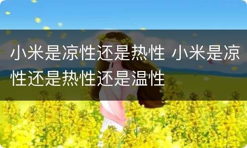 小米是凉性还是热性 小米是凉性还是热性还是温性
