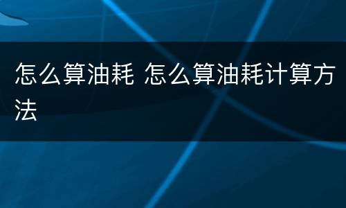 怎么算油耗 怎么算油耗计算方法