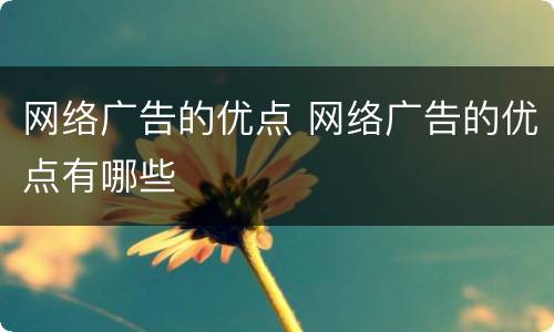 网络广告的优点 网络广告的优点有哪些