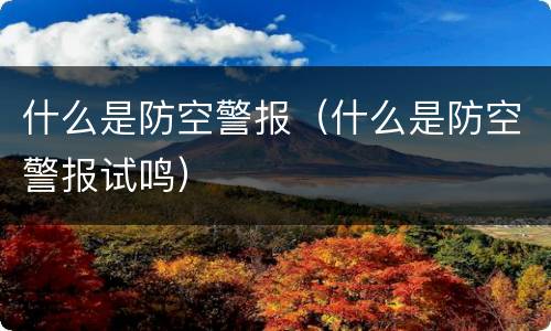什么是防空警报（什么是防空警报试鸣）