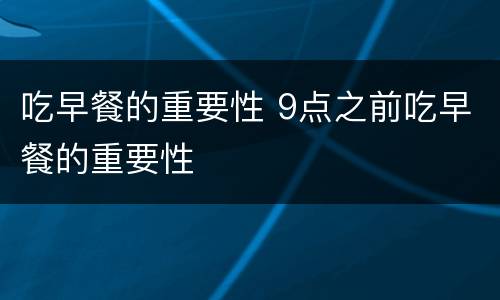 吃早餐的重要性 9点之前吃早餐的重要性