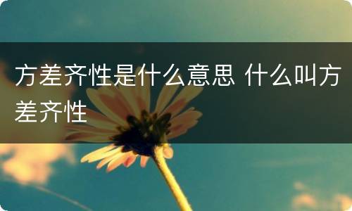 方差齐性是什么意思 什么叫方差齐性