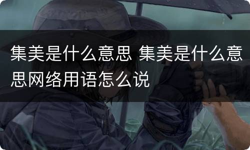 集美是什么意思 集美是什么意思网络用语怎么说