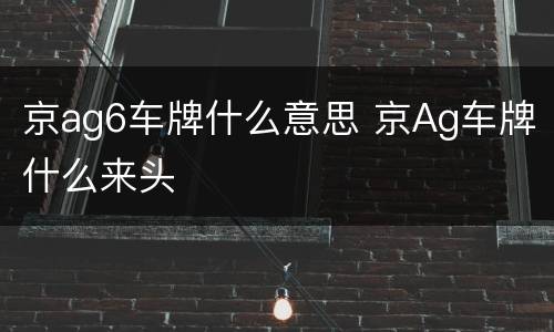京ag6车牌什么意思 京Ag车牌什么来头