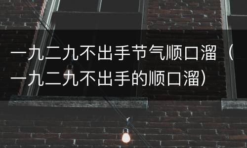 一九二九不出手节气顺口溜（一九二九不出手的顺口溜）