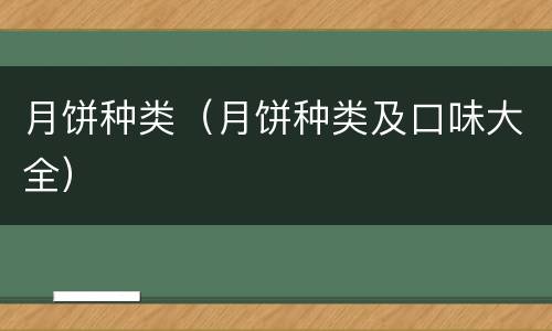 月饼种类（月饼种类及口味大全）