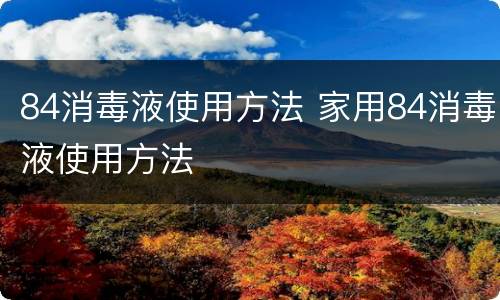 84消毒液使用方法 家用84消毒液使用方法
