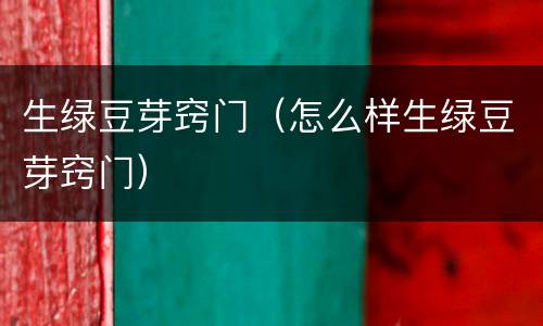 生绿豆芽窍门（怎么样生绿豆芽窍门）