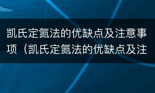 凯氏定氮法的优缺点及注意事项（凯氏定氮法的优缺点及注意事项有哪些）