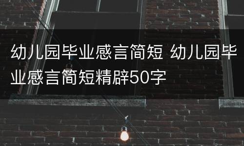 幼儿园毕业感言简短 幼儿园毕业感言简短精辟50字