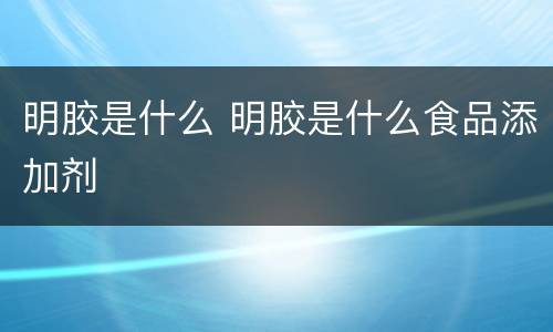 明胶是什么 明胶是什么食品添加剂