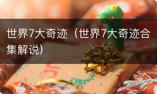 世界7大奇迹（世界7大奇迹合集解说）
