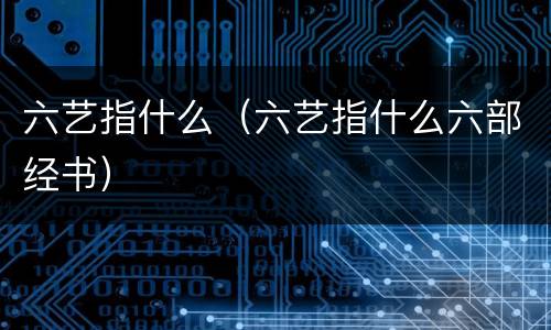 六艺指什么（六艺指什么六部经书）