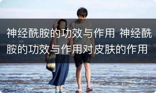 神经酰胺的功效与作用 神经酰胺的功效与作用对皮肤的作用
