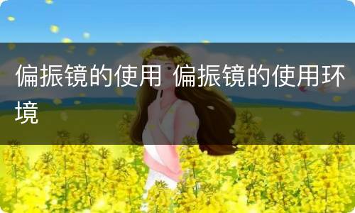 偏振镜的使用 偏振镜的使用环境