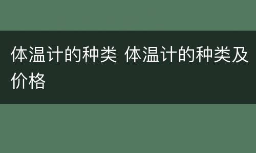 体温计的种类 体温计的种类及价格