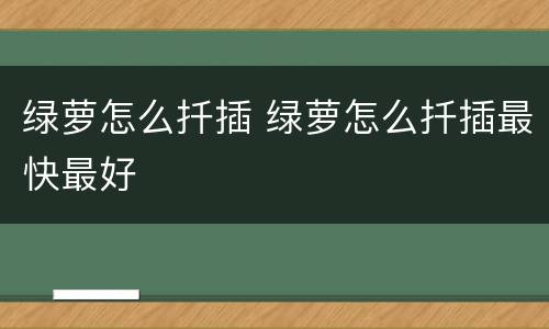 绿萝怎么扦插 绿萝怎么扦插最快最好