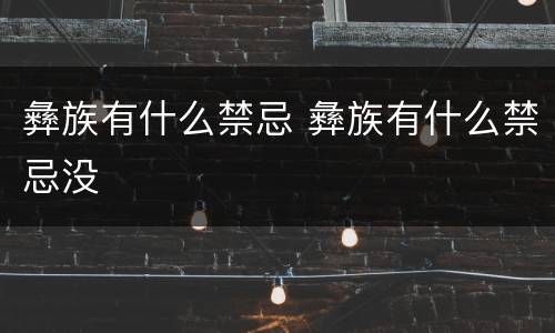 彝族有什么禁忌 彝族有什么禁忌没