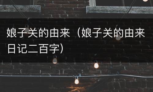 娘子关的由来（娘子关的由来日记二百字）