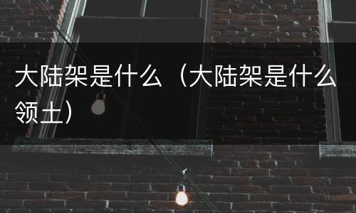 大陆架是什么（大陆架是什么领土）