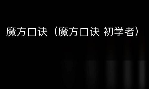 魔方口诀（魔方口诀 初学者）