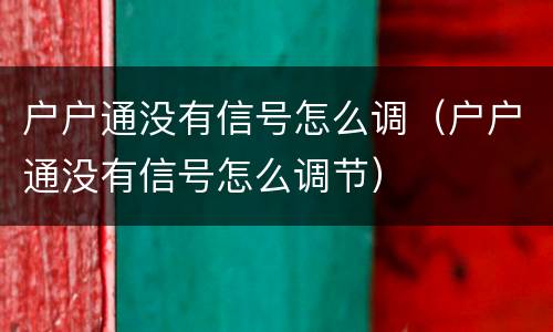 户户通没有信号怎么调（户户通没有信号怎么调节）