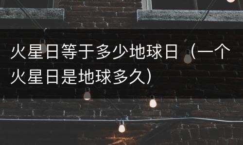 火星日等于多少地球日（一个火星日是地球多久）