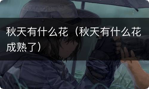 秋天有什么花（秋天有什么花成熟了）
