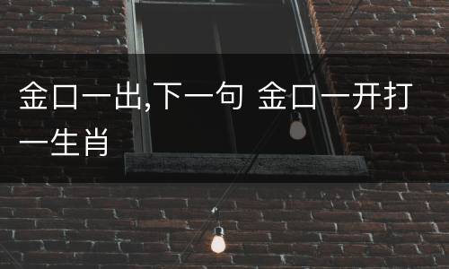 金口一出,下一句 金口一开打一生肖