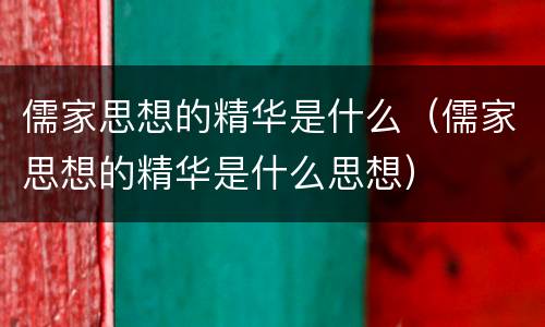 儒家思想的精华是什么（儒家思想的精华是什么思想）