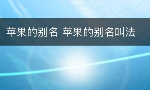 苹果的别名 苹果的别名叫法