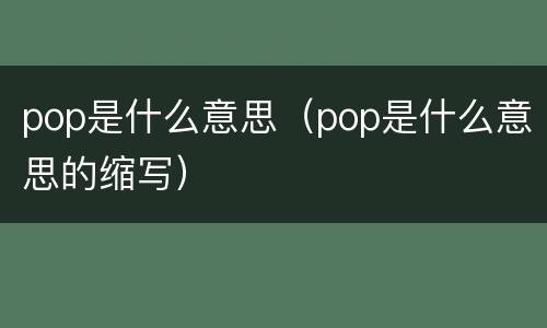 pop是什么意思（pop是什么意思的缩写）