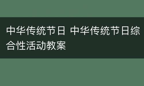 中华传统节日 中华传统节日综合性活动教案