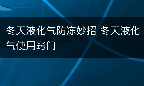 冬天液化气防冻妙招 冬天液化气使用窍门