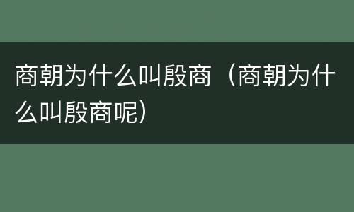 商朝为什么叫殷商（商朝为什么叫殷商呢）