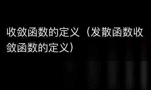收敛函数的定义（发散函数收敛函数的定义）