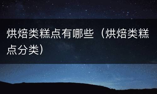 烘焙类糕点有哪些（烘焙类糕点分类）