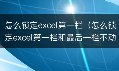 怎么锁定excel第一栏（怎么锁定excel第一栏和最后一栏不动）