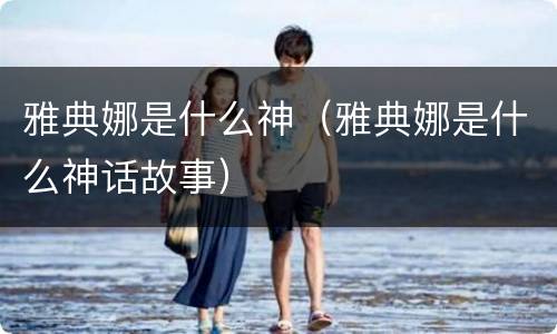 雅典娜是什么神（雅典娜是什么神话故事）