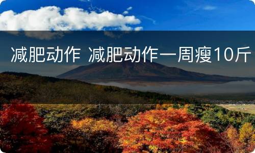 减肥动作 减肥动作一周瘦10斤