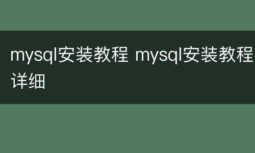 mysql安装教程 mysql安装教程详细