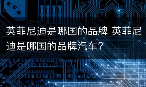 英菲尼迪是哪国的品牌 英菲尼迪是哪国的品牌汽车?