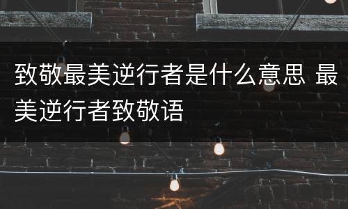 致敬最美逆行者是什么意思 最美逆行者致敬语