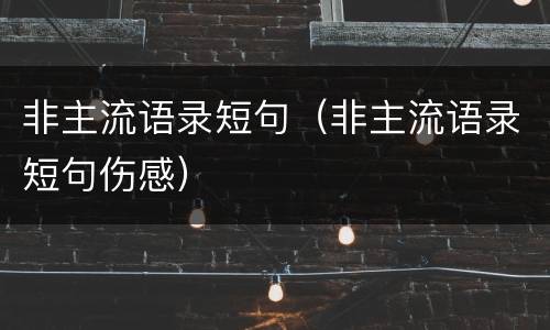 非主流语录短句（非主流语录短句伤感）